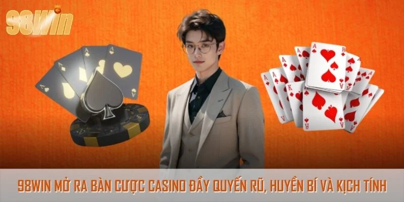 98Win mở ra bàn cược casino đầy quyến rũ, huyền bí và kịch tính