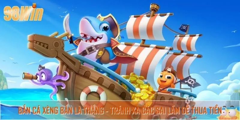 Bắn cá xèng bắn là thắng - Tránh xa các sai lầm dễ thua tiền