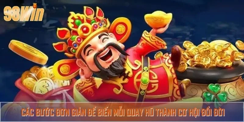 Các bước đơn giản để biến mỗi quay hũ thành cơ hội đổi đời