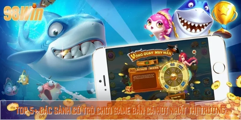Các sảnh có trò chơi game bắn cá gây bão thị trường