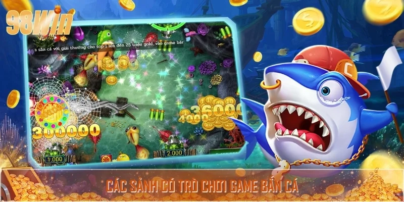 Các Sảnh Có Trò Chơi Game Bắn Cá 98WIN - Top 5 Lựa Chọn Số 1