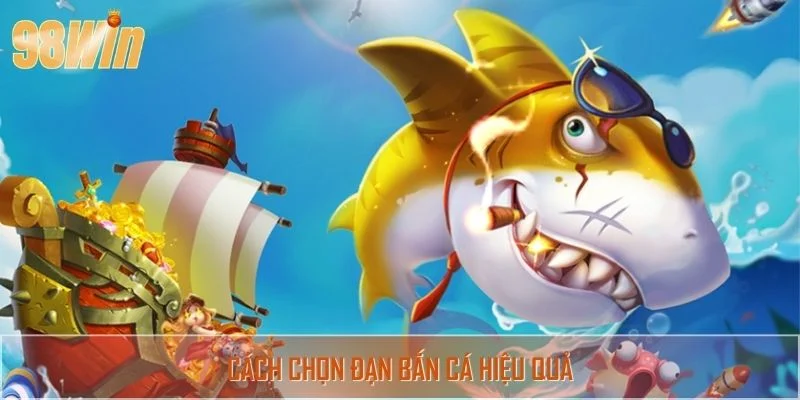 Cách Chọn Đạn Bắn Cá Hiệu Quả: Bí Quyết Để Thắng Lớn Tại 98WIN