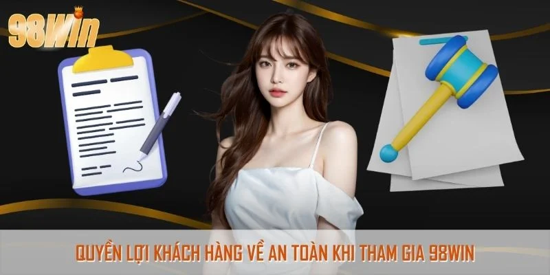 Quyền lợi khách hàng về an toàn khi tham gia 98WIN