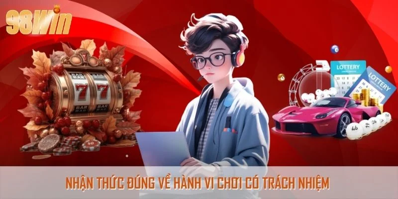 Nhận thức đúng về hành vi chơi có trách nhiệm