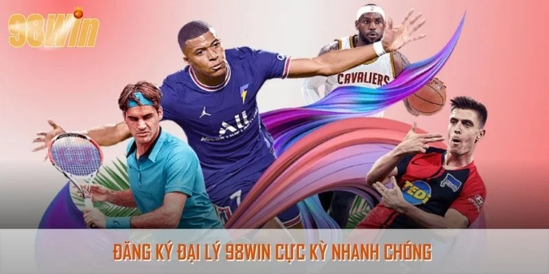 Đăng ký đại lý 98Win cực kỳ nhanh chóng