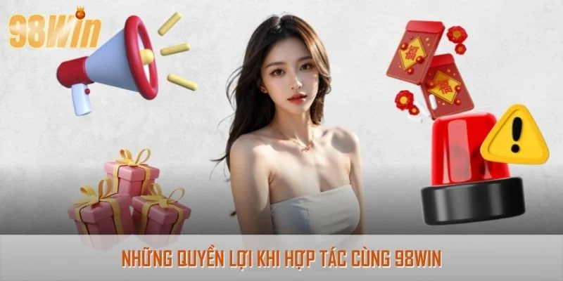 Những quyền lợi khi hợp tác cùng 98Win