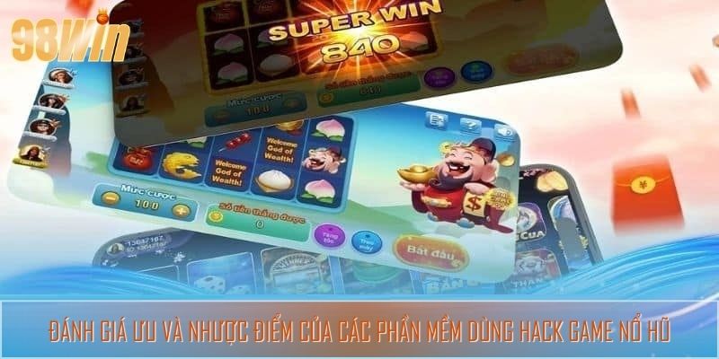 Đánh giá ưu và nhược điểm của các phần mềm dùng hack game nổ hũ