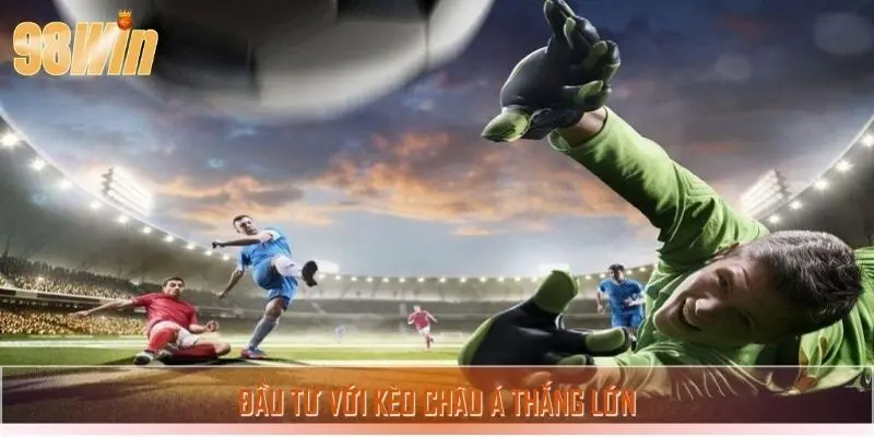 Đầu tư với kèo châu Á thắng lớn
