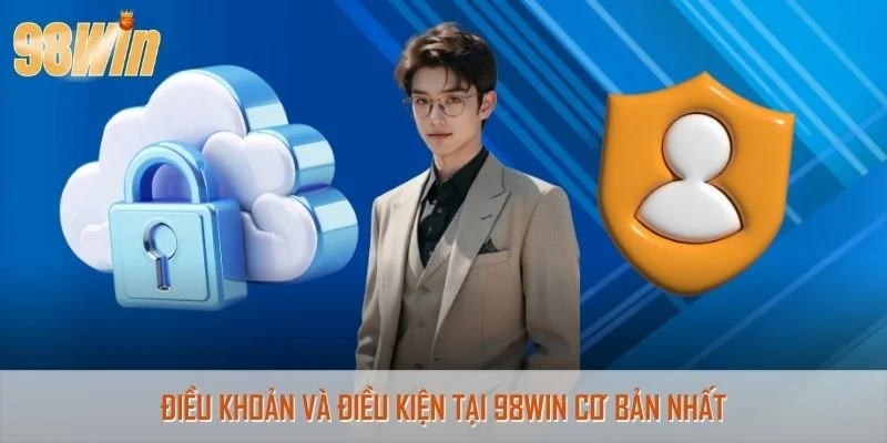 Điều khoản và điều kiện tại 98WIN cơ bản nhất