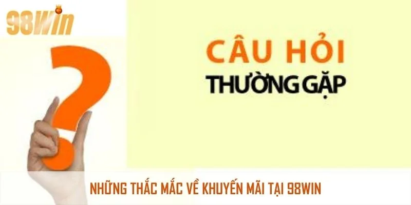 Những thắc mắc về khuyến mãi tại 98win