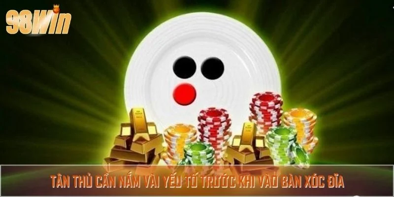 Tân thủ cần nắm vài yếu tố trước khi vào bàn xóc đĩa
