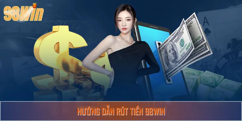 Hướng Dẫn Rút Tiền 98win Chỉ Với 3 Bước Thao Tác Đơn Giản
