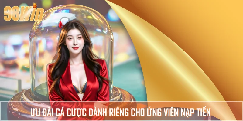 Khuyến mãi cá cược với ứng viên mới gia nhập 98WIN