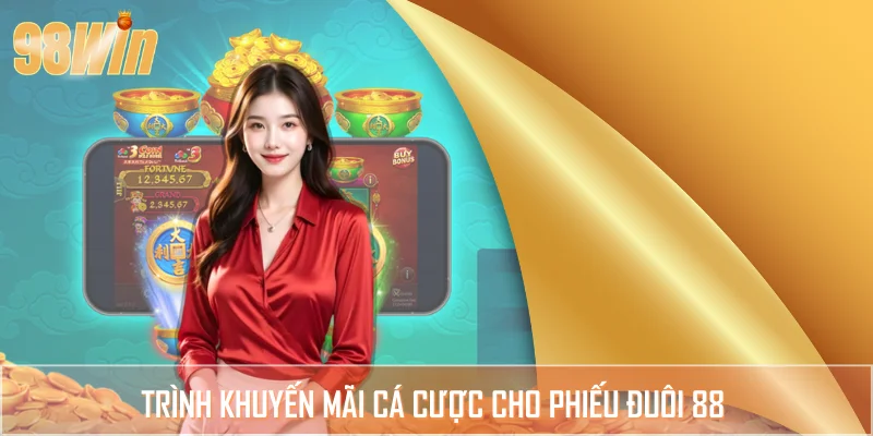 Khuyến mãi cá cược với phiếu đuôi may mắn 88