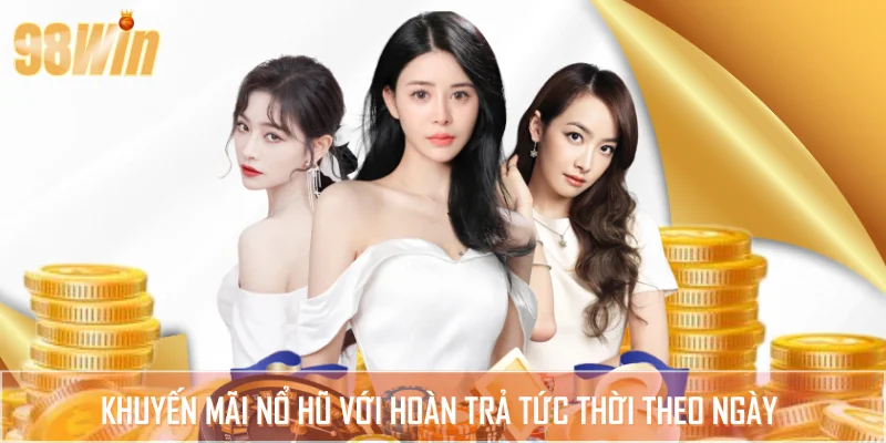 Hưởng trọn khuyến mãi nổ hũ hoàn trả theo ngày hậu hĩnh