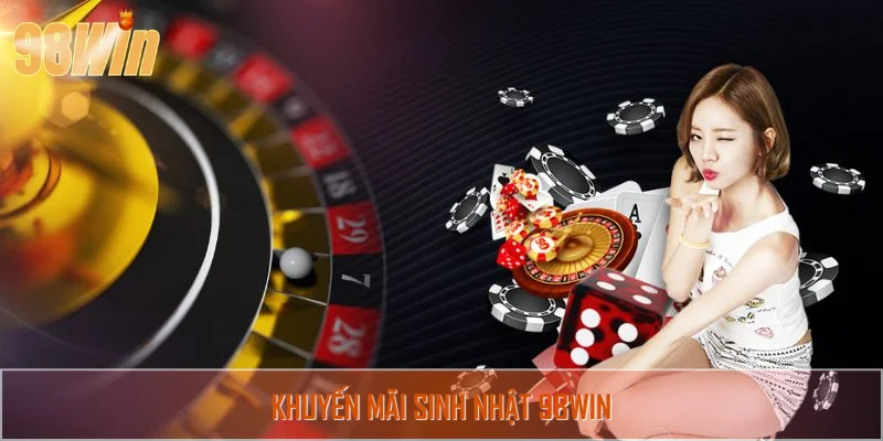 Khuyến Mãi Sinh Nhật – Ưu Đãi Không Thể Bỏ Lỡ Tại 98WIN