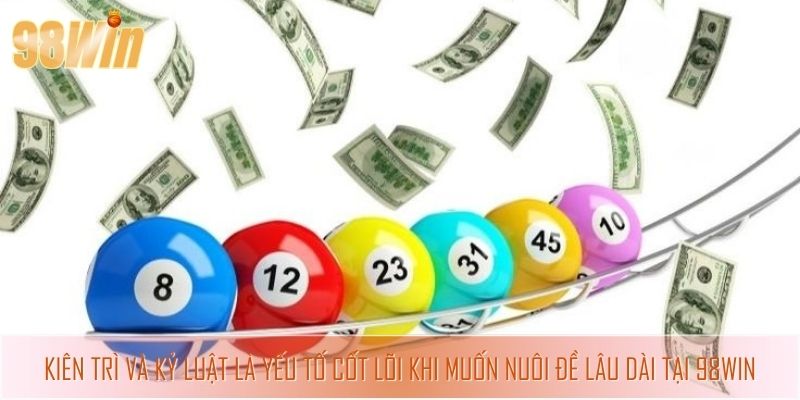 Kiên trì và kỷ luật là yếu tố cốt lõi khi muốn nuôi đề lâu dài tại 98win