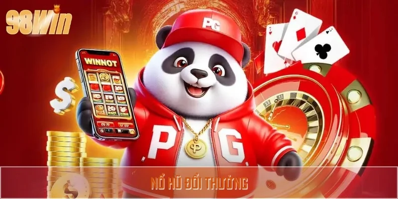 Nổ hũ đổi thưởng 98WIN cực chất, rinh thưởng siêu tốc