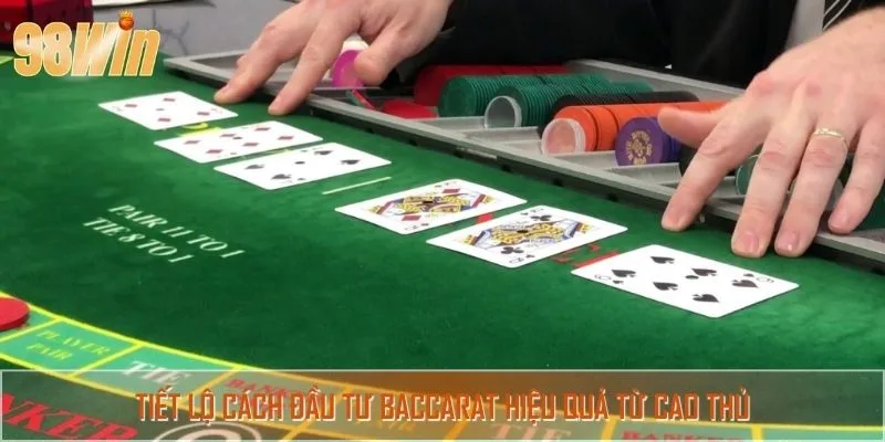 Tiết lộ cách Đầu tư Baccarat hiệu quả từ cao thủ