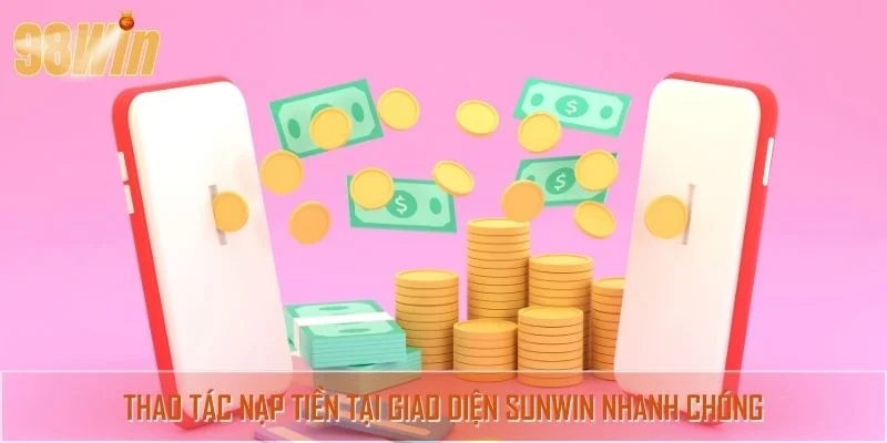 Thao tác nạp tiền tại giao diện sunwin nhanh chóng